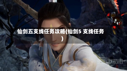 仙剑五支线任务攻略(仙剑5 支线任务)
