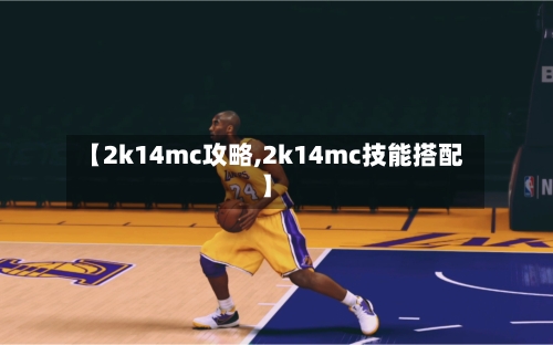 【2k14mc攻略,2k14mc技能搭配】-第1张图片