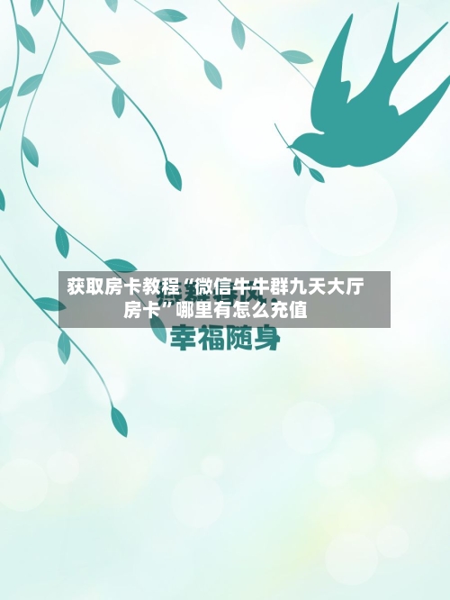 获取房卡教程“微信牛牛群九天大厅房卡”哪里有怎么充值