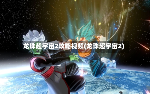 龙珠超宇宙2攻略视频(龙珠超宇宙2)-第1张图片