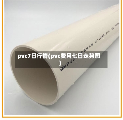 pvc7日行情(pvc费用七日走势图)-第1张图片