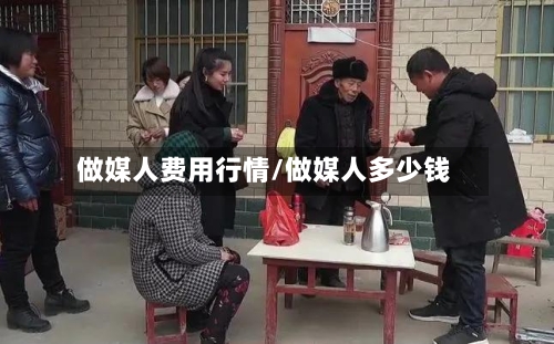 做媒人费用行情/做媒人多少钱