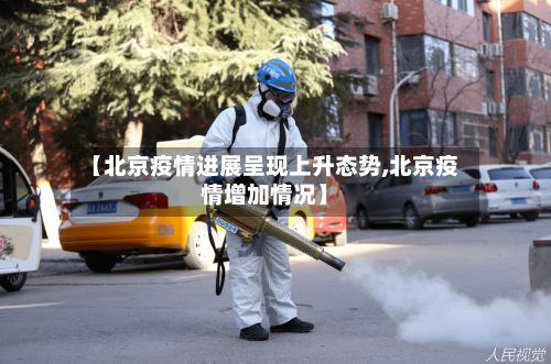 【北京疫情进展呈现上升态势,北京疫情增加情况】-第1张图片