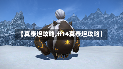 【真泰坦攻略,ff14真泰坦攻略】-第1张图片