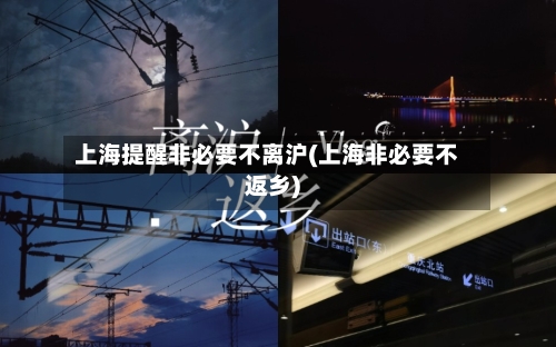 上海提醒非必要不离沪(上海非必要不返乡)-第1张图片