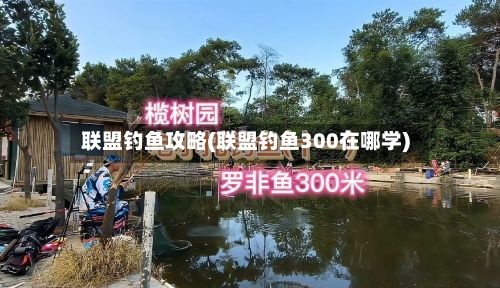 联盟钓鱼攻略(联盟钓鱼300在哪学)-第1张图片