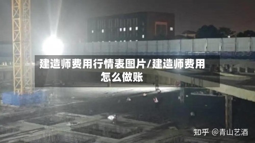 建造师费用行情表图片/建造师费用怎么做账-第1张图片