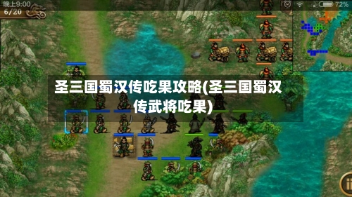 圣三国蜀汉传吃果攻略(圣三国蜀汉传武将吃果)-第1张图片