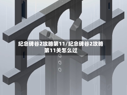 纪念碑谷2攻略第11/纪念碑谷2攻略第11关怎么过-第1张图片