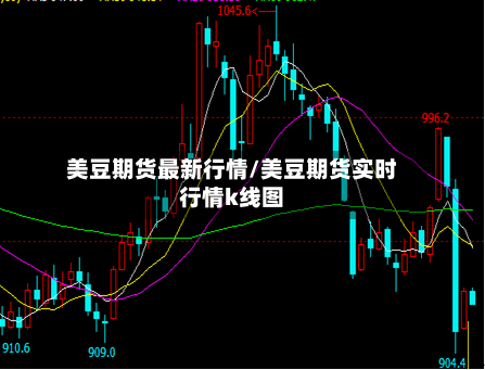 美豆期货最新行情/美豆期货实时行情k线图-第1张图片