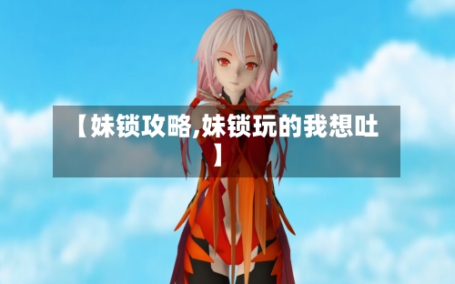【妹锁攻略,妹锁玩的我想吐】-第1张图片