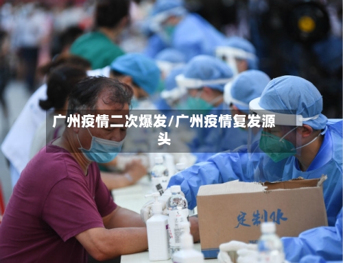 广州疫情二次爆发/广州疫情复发源头-第1张图片
