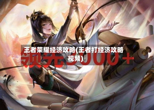 王者荣耀经济攻略(王者打经济攻略视频)-第1张图片