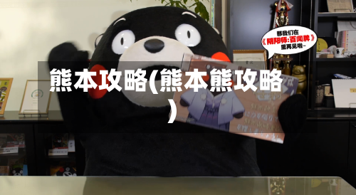 熊本攻略(熊本熊攻略)-第1张图片