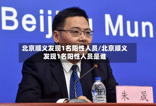 北京顺义发现1名阳性人员/北京顺义发现1名阳性人员是谁-第1张图片