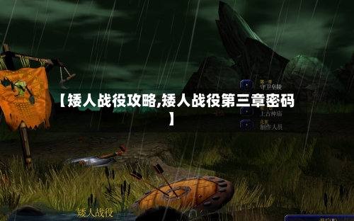 【矮人战役攻略,矮人战役第三章密码】-第1张图片