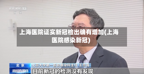 上海医院证实新冠检出确有增加(上海医院感染新冠)-第1张图片