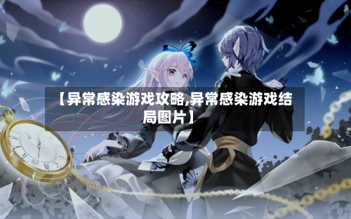 【异常感染游戏攻略,异常感染游戏结局图片】-第1张图片