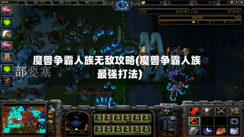魔兽争霸人族无敌攻略(魔兽争霸人族最强打法)-第1张图片