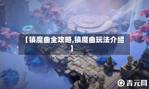 【镇魔曲全攻略,镇魔曲玩法介绍】-第1张图片