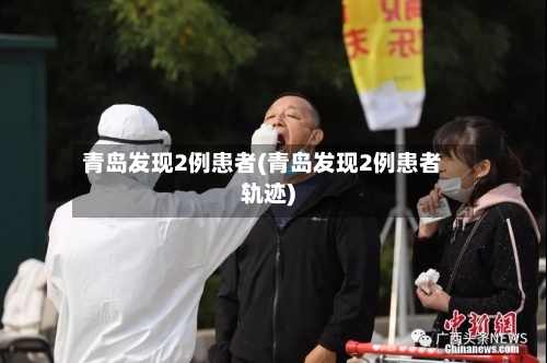 青岛发现2例患者(青岛发现2例患者轨迹)-第1张图片