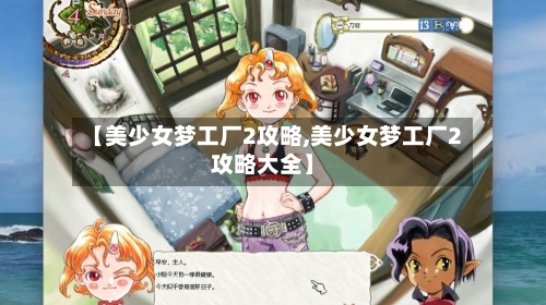 【美少女梦工厂2攻略,美少女梦工厂2攻略大全】-第1张图片