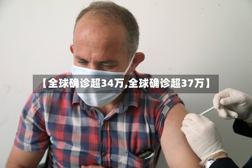 【全球确诊超34万,全球确诊超37万】-第1张图片