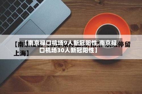【南京禄口机场9人新冠阳性,南京禄口机场30人新冠阳性】-第1张图片