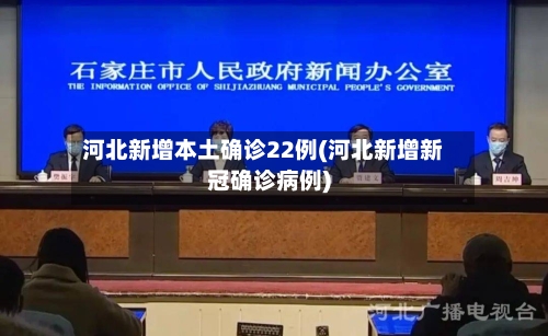 河北新增本土确诊22例(河北新增新冠确诊病例)-第1张图片