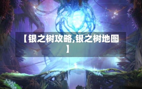 【银之树攻略,银之树地图】-第1张图片