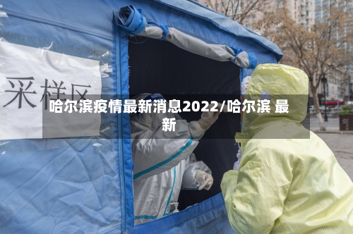 哈尔滨疫情最新消息2022/哈尔滨 最新-第1张图片