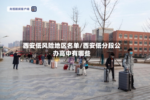 西安低风险地区名单/西安低分段公办高中有哪些-第1张图片