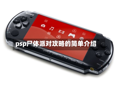 psp尸体派对攻略的简单介绍-第1张图片