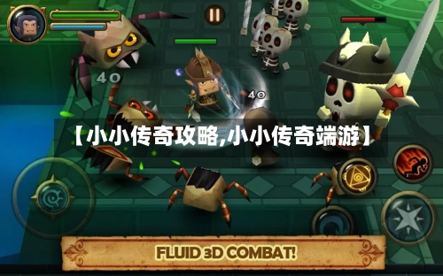 【小小传奇攻略,小小传奇端游】-第1张图片
