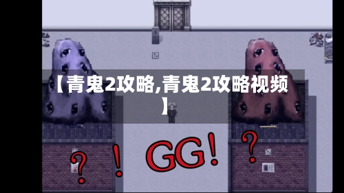 【青鬼2攻略,青鬼2攻略视频】-第1张图片