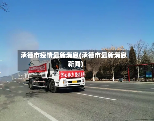 承德市疫情最新消息(承德市最新消息新闻)-第1张图片
