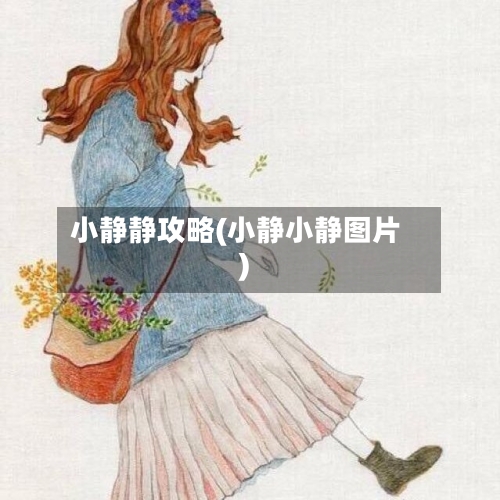 小静静攻略(小静小静图片)-第1张图片