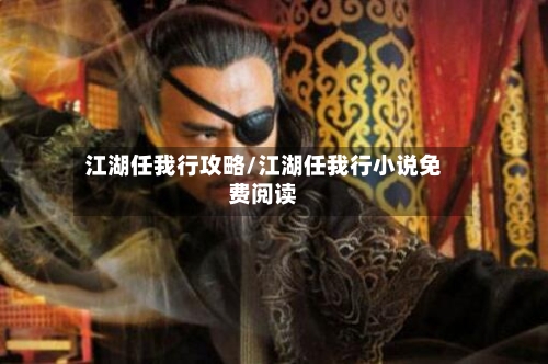 江湖任我行攻略/江湖任我行小说免费阅读-第1张图片
