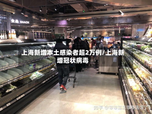 上海新增本土感染者超2万例/上海新增冠状病毒-第1张图片