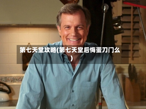 第七天堂攻略(第七天堂后悔蛋刀门么)-第1张图片