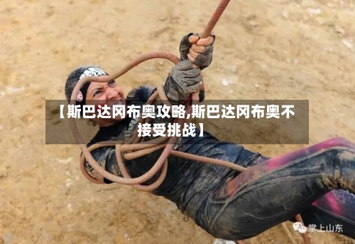 【斯巴达冈布奥攻略,斯巴达冈布奥不接受挑战】-第1张图片