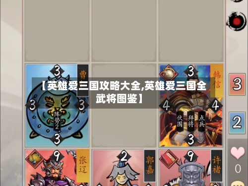 【英雄爱三国攻略大全,英雄爱三国全武将图鉴】-第1张图片