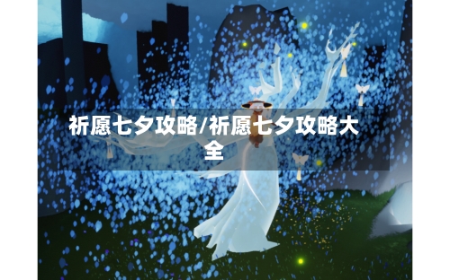 祈愿七夕攻略/祈愿七夕攻略大全-第1张图片