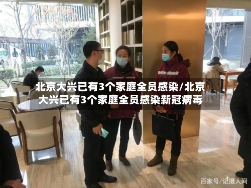 北京大兴已有3个家庭全员感染/北京大兴已有3个家庭全员感染新冠病毒-第1张图片