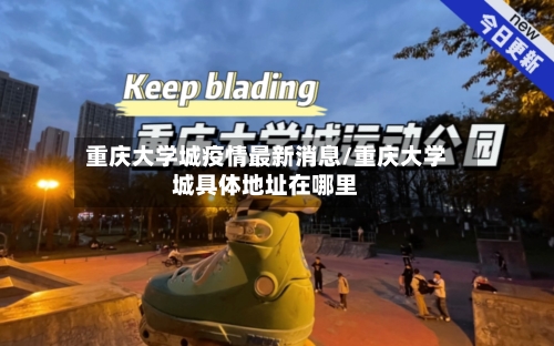 重庆大学城疫情最新消息/重庆大学城具体地址在哪里-第1张图片