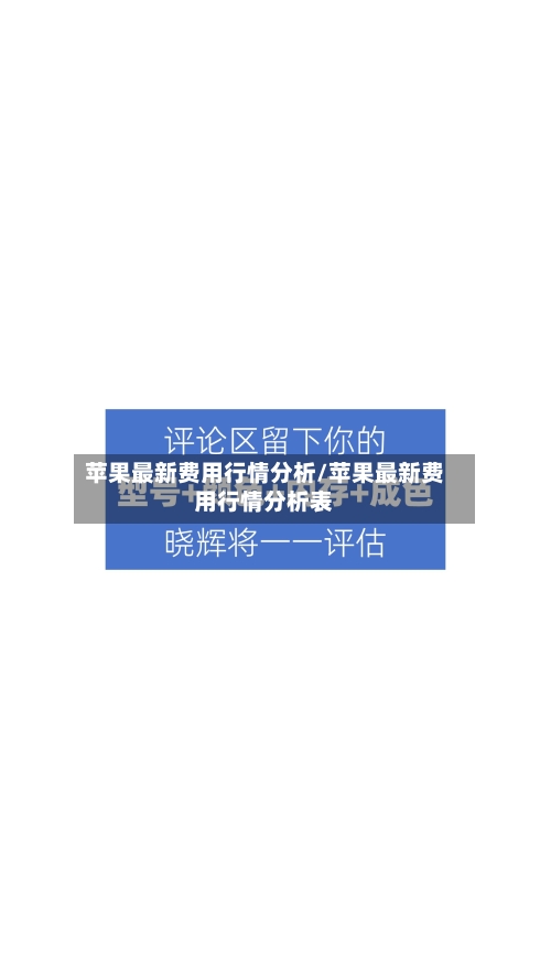 苹果最新费用行情分析/苹果最新费用行情分析表-第1张图片