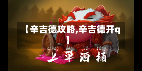 【辛吉德攻略,辛吉德开q】-第1张图片