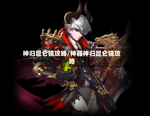 神归昆仑镜攻略/神器神归昆仑镜攻略-第1张图片