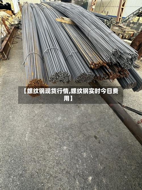 【螺纹钢现货行情,螺纹钢实时今日费用】-第1张图片
