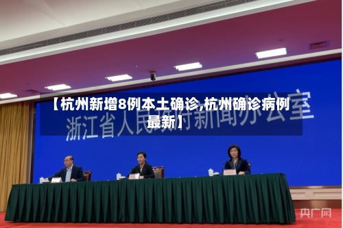 【杭州新增8例本土确诊,杭州确诊病例最新】-第1张图片